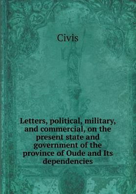 Cover for Civis · Letters, Political, Military, and Commercial, on the Present State and Government of the Province of Oude and Its Dependencies (Paperback Book) (2015)