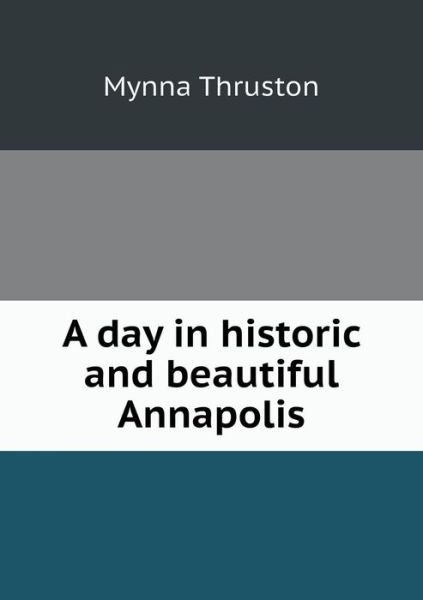 Cover for Mynna Thruston · A Day in Historic and Beautiful Annapolis (Paperback Book) (2015)