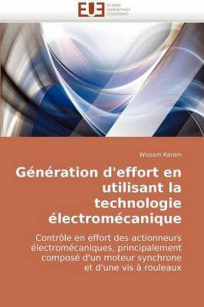 Cover for Wissam Karam · Génération D'effort en Utilisant La Technologie Électromécanique: Contrôle en Effort Des Actionneurs Électromécaniques, Principalement Composé D'un ... et D'une Vis À Rouleaux (Paperback Book) [French edition] (2018)