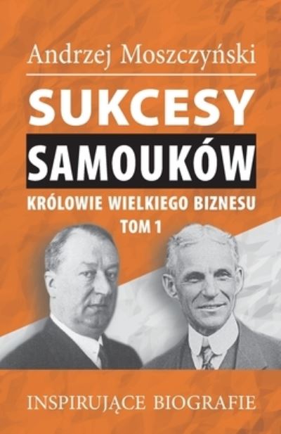 Cover for Moszczy&amp;#324; ski, Andrzej · Sukcesy samoukow - Krolowie wielkiego biznesu. Tom 1 (Paperback Book) (2021)