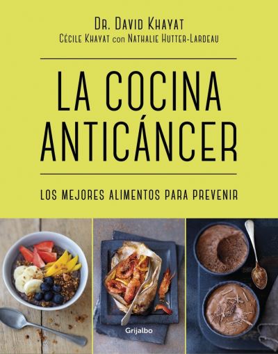 La cocina anticancer / The Anticancer Diet: Reduce Cancer Risk Through the Foods You Eat - David Khayat - Książki - Penguin Random House Grupo Editorial - 9788416449781 - 14 marca 2017