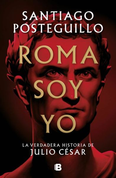 Cover for Santiago Posteguillo · Roma soy yo: La verdadera historia de Julio Cesar / I Am Rome (Hardcover Book) (2022)