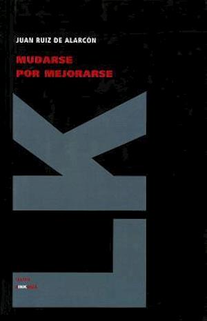 Mudarse Por Mejorarse (Teatro) (Spanish Edition) - Juan Ruiz De Alarcon Y Mendoza - Książki - Linkgua - 9788499536781 - 2024