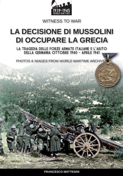 Cover for Francesco Mattesini · La decisione di Mussolini di occupare la Grecia - Witness to War (Paperback Book) (2020)