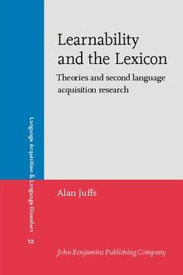 Learnability and the Lexicon: Theories and second language acquisition research - Language Acquisition and Language Disorders - Juffs, Alan (University of Pittsburgh) - Bøger - John Benjamins Publishing Co - 9789027224781 - 23. august 1996