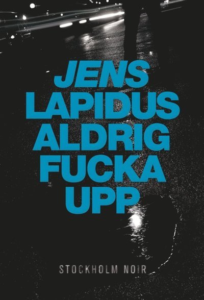 Cover for Jens Lapidus · Stockholm noir: Aldrig fucka upp (ePUB) (2009)