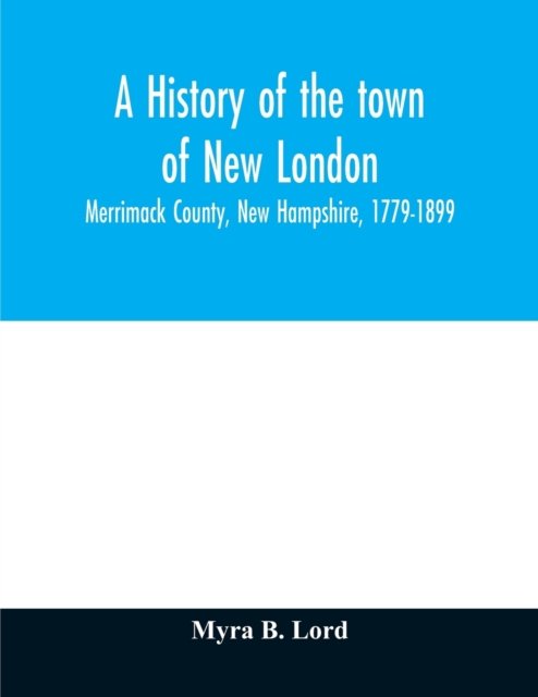 Cover for Myra B Lord · A history of the town of New London, Merrimack County, New Hampshire, 1779-1899 (Pocketbok) (2020)
