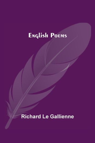 English Poems - Richard Le Gallienne - Books - Alpha Edition - 9789354841781 - August 5, 2021