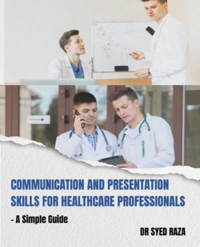 Communication and Presentation Skills for Healthcare Professionals a Simple Guide - Dr Syed Raza - Kirjat - Blue Rose Publishers - 9789357415781 - tiistai 4. huhtikuuta 2023