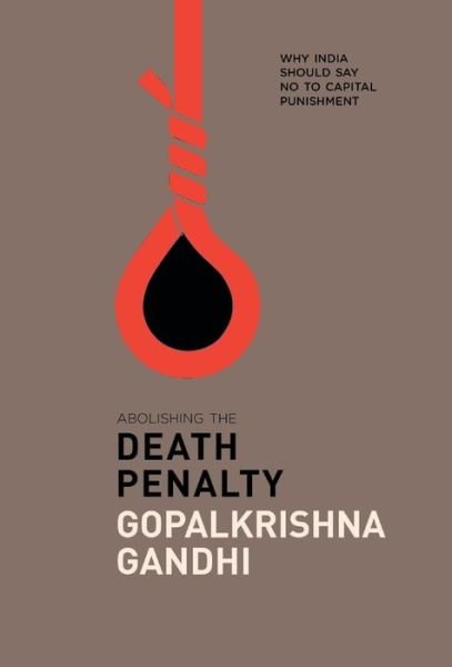 Cover for Gopalkrishna Gandhi · Abolishing the Death Penalty (Gebundenes Buch) (2016)