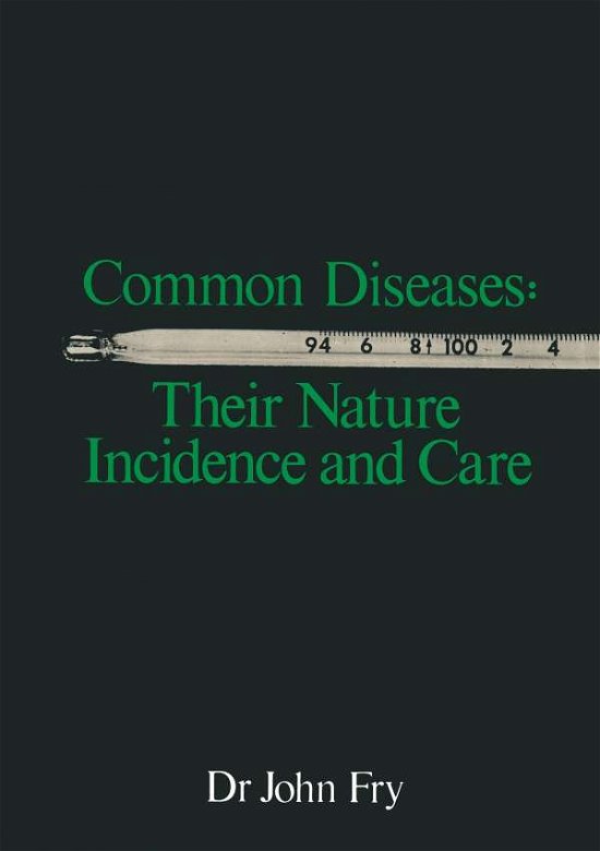 John Fry · Common Diseases: Their Nature Incidence and Care (Pocketbok) [Softcover Reprint of the Original 1st Ed. 1974 edition] (2014)