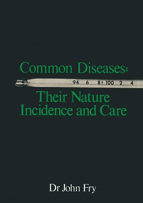 Cover for John Fry · Common Diseases: Their Nature Incidence and Care (Pocketbok) [Softcover Reprint of the Original 1st Ed. 1974 edition] (2014)