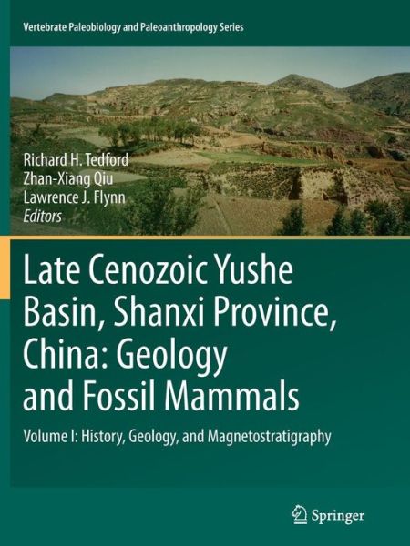 Richard H Tedford · Late Cenozoic Yushe Basin, Shanxi Province, China: Geology and Fossil Mammals: Volume I:History, Geology, and Magnetostratigraphy - Vertebrate Paleobiology and Paleoanthropology (Paperback Book) [2013 edition] (2015)