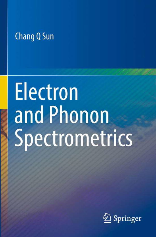 Electron and Phonon Spectrometrics - Chang Q Sun - Books - Springer Verlag, Singapore - 9789811531781 - April 4, 2021