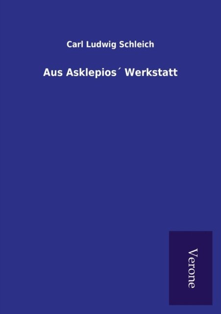 Aus Asklepios Werkstatt - Carl Ludwig Schleich - Bøger - Salzwasser-Verlag Gmbh - 9789925001781 - 7. april 2016