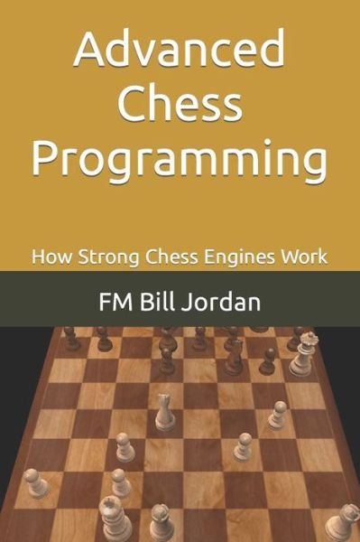 Cover for Fm Bill Jordan · Advanced Chess Programming: How Strong Chess Engines Work (Taschenbuch) (2022)