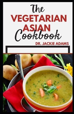 The Vegetarian Asian cookbook: Discover tasty and healthy recipes to restore your health - Jackie Adams - Książki - Independently Published - 9798419230781 - 19 lutego 2022