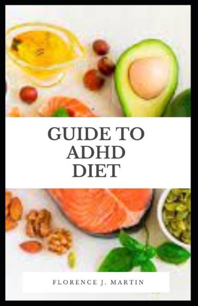 Cover for Florence J Martin · Guide to ADHD Diet: ADHD is one of the most common neurodevelopmental disorders of childhood (Taschenbuch) (2021)