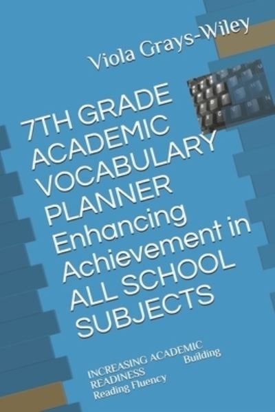 Cover for Viola Grays-Wiley · 7TH GRADE ACADEMIC VOCABULARY PLANNER Enhancing Achievement in ALL SCHOOL SUBJECTS: INCREASING ACADEMIC READINESS Building Reading Fluency - Grades 4 - 8 Academic Vocabulary Set (Grays-Wiley) (Taschenbuch) (2021)
