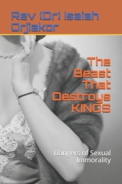 Cover for Orjiakor, REV (Dr) Isaiah · The Beast That Destroys KINGS: Dangers of Sexual Immorality (Paperback Bog) (2021)