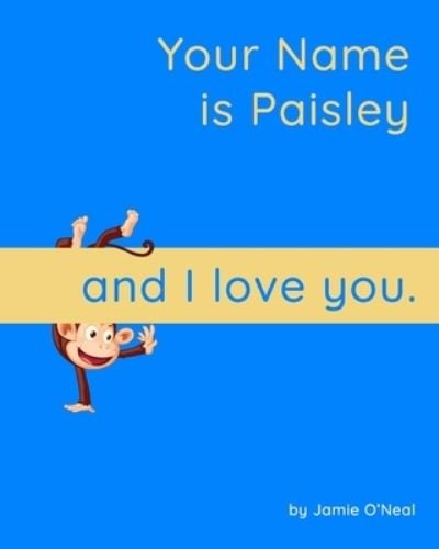 Cover for Jamie O'Neal · Your Name is Paisley and I Love You: A Baby Book for Paisley (Taschenbuch) (2021)