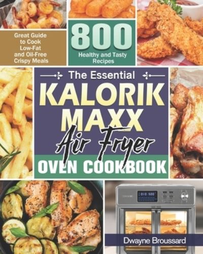 The Essential Kalorik Maxx Air Fryer Oven Cookbook - Dwayne Broussard - Books - Independently Published - 9798566776781 - June 19, 2020