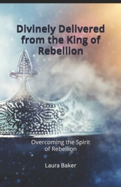 Cover for Laura Baker · Divinely Delivered from the King of Rebellion (Paperback Book) (2020)