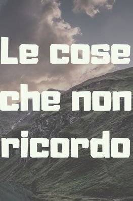 Le cose che non ricordo - le montagne - Bel Quaderno - Livres - Independently Published - 9798608247781 - 2 février 2020