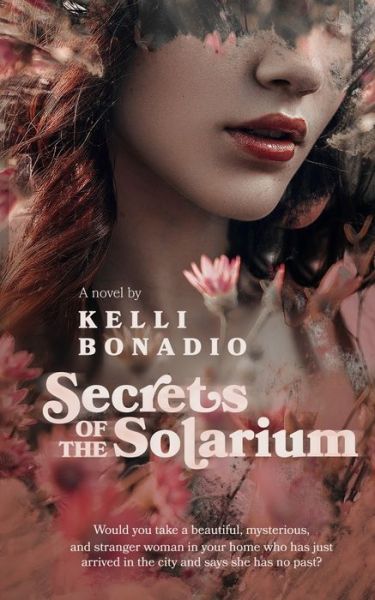 Cover for Kelli Bonadio · Secrets of the Solarium. Would you take a beautiful, mysterious, and stranger woman in your home who has just arrived in the city and says she has no past? (Paperback Book) (2020)