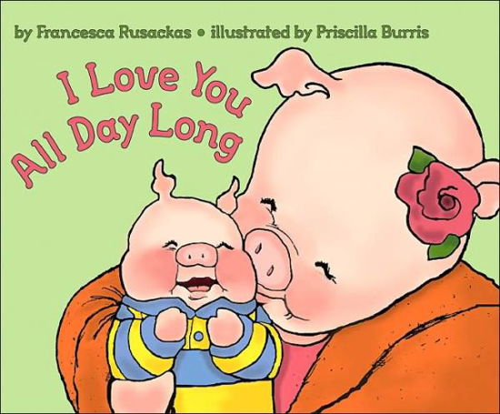 I Love You All Day Long - Francesca Rusackas - Kirjat - HarperCollins Publishers Inc - 9780060502782 - tiistai 10. kesäkuuta 2008