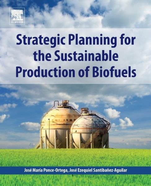 Cover for Ponce-Ortega, Jose Maria (Professor, Chemical Engineering Department, Universidad Michoacana de San Nicolas de Hidalgo, Mexico) · Strategic Planning for the Sustainable Production of Biofuels (Pocketbok) (2019)