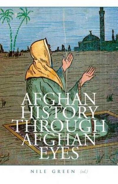 Cover for Nile Green · Afghan History Through Afghan Eyes (Book) (2016)