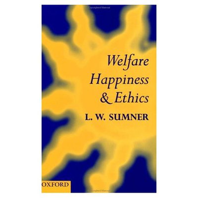 Cover for Sumner, L. W. (Professor, Department of Philosophy and Faculty of Law, Professor, Department of Philosophy and Faculty of Law, University of Toronto) · Welfare, Happiness, and Ethics (Pocketbok) (1999)