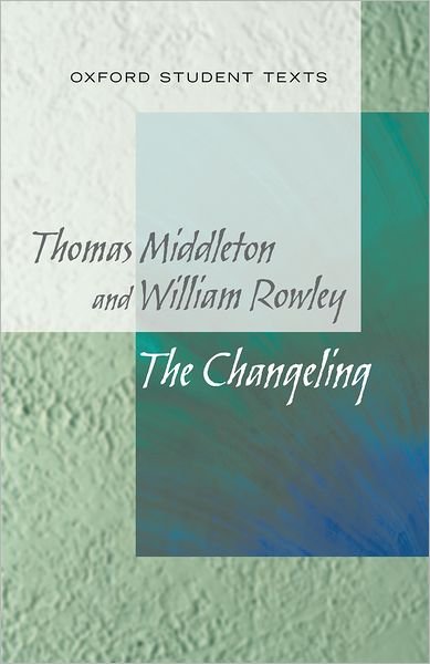 New Oxford Student Texts: Thomas Middleton & William Rowley: The Changeling - New Oxford Student Texts - Jackie Moore - Libros - Oxford University Press - 9780199129782 - 21 de marzo de 2013