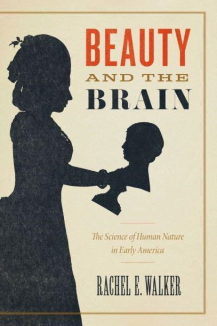 Cover for Rachel E. Walker · Beauty and the Brain: The Science of Human Nature in Early America (Paperback Book) (2024)