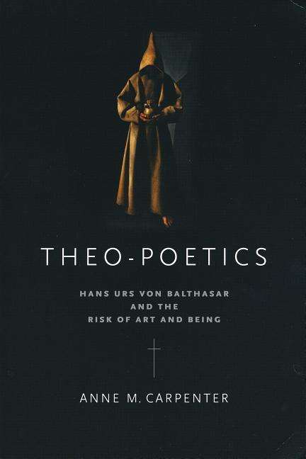 Cover for Anne M. Carpenter · Theo-Poetics: Hans Urs Von Balthasar and the Risk of Art and Being (Paperback Book) (2015)