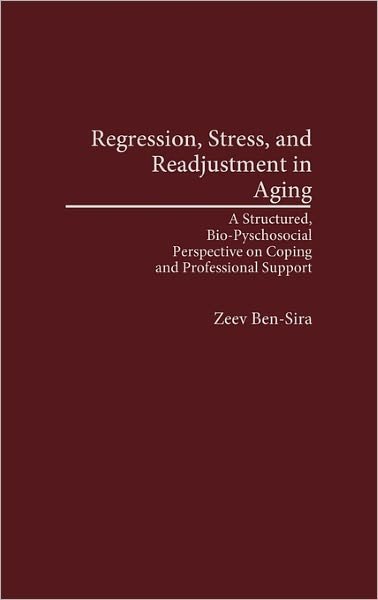 Cover for Zeev Ben-Sira · Regression, Stress, and Readjustment in Aging: A Structured, Bio-Psychosocial Perspective on Coping and Professional Support (Hardcover Book) [First edition] (1991)