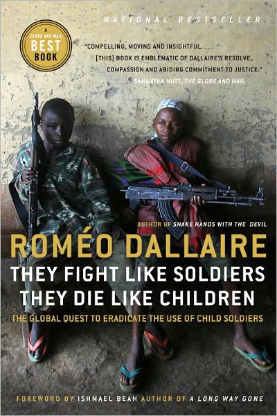 Cover for Romeo Dallaire · They Fight Like Soldiers, They Die Like Children The Global Quest to Eradicate the Use of Child Soldiers (Book) (2011)