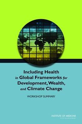 Including Health in Global Frameworks for Development, Wealth, and Climate Change: Workshop Summary - Institute of Medicine - Kirjat - National Academies Press - 9780309294782 - keskiviikko 21. toukokuuta 2014