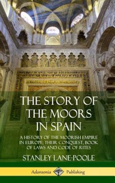 The Story of the Moors in Spain - Stanley Lane-Poole - Books - Lulu.com - 9780359033782 - August 19, 2018