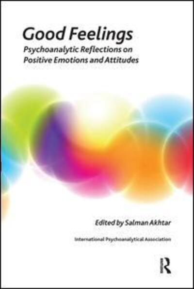 Good Feelings: Psychoanalytic Reflections on Positive Emotions and Attitudes - The International Psychoanalytical Association Psychoanalytic Ideas and Applications Series - Salman Akhtar - Boeken - Taylor & Francis Ltd - 9780367106782 - 14 juni 2019