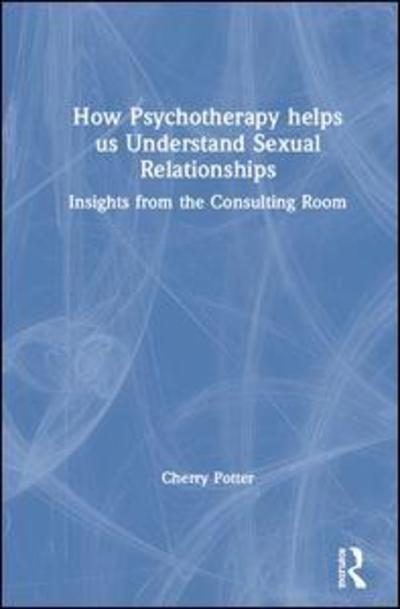 Cover for Cherry Potter · How Psychotherapy Helps Us Understand Sexual Relationships: Insights from the Consulting Room (Hardcover Book) (2019)