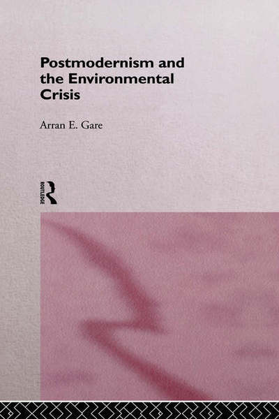 Cover for Arran Gare · Postmodernism and the Environmental Crisis (Gebundenes Buch) (1995)