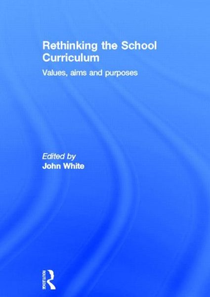 Cover for John White · Rethinking the School Curriculum: Values, Aims and Purposes (Gebundenes Buch) (2003)