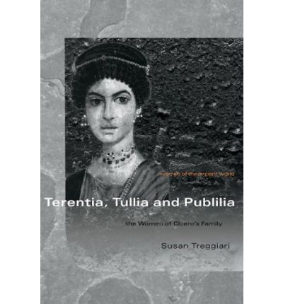 Cover for Treggiari, Susan (University of Oxford, UK) · Terentia, Tullia and Publilia: The Women of Cicero's Family - Women of the Ancient World (Hardcover Book) (2007)