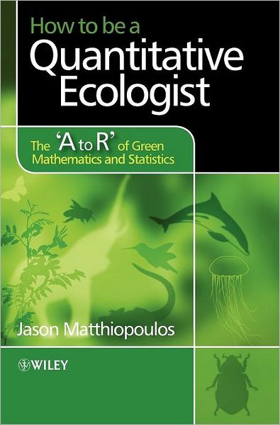Cover for Matthiopoulos, Jason (Scottish Oceans Institute &amp; Centre for Research into Ecological and Environmental Modelling, University of St Andrews, Scotland) · How to be a Quantitative Ecologist: The 'A to R' of Green Mathematics and Statistics (Hardcover Book) (2011)