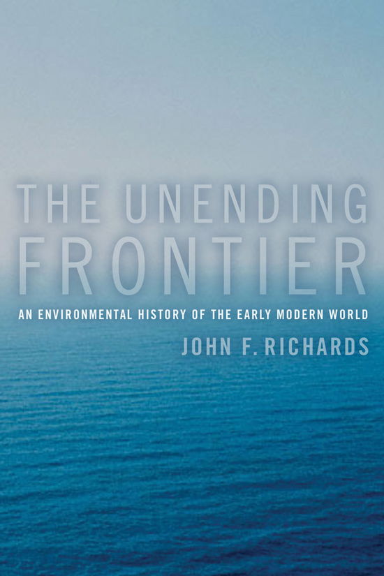 Cover for John F. Richards · The Unending Frontier: An Environmental History of the Early Modern World - California World History Library (Paperback Book) (2006)