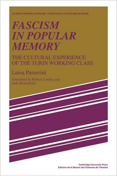 Fascism in Popular Memory: The Cultural Experience of the Turin Working Class - Studies in Modern Capitalism - Luisa Passerini - Books - Cambridge University Press - 9780521108782 - June 18, 2009