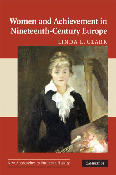 Cover for Clark, Linda L. (Millersville University, Pennsylvania) · Women and Achievement in Nineteenth-Century Europe - New Approaches to European History (Paperback Book) (2008)