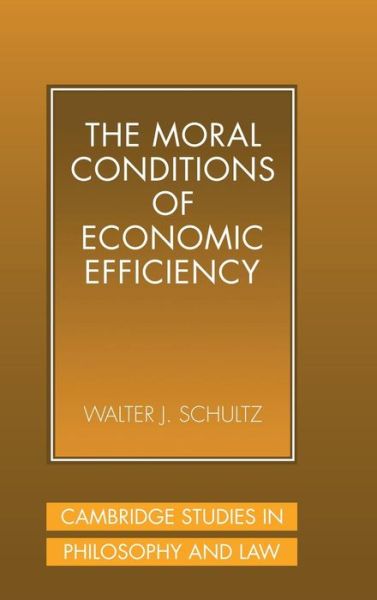 Cover for Schultz, Walter J., PhD (Cedarville University, Ohio) · The Moral Conditions of Economic Efficiency - Cambridge Studies in Philosophy and Law (Hardcover Book) (2001)